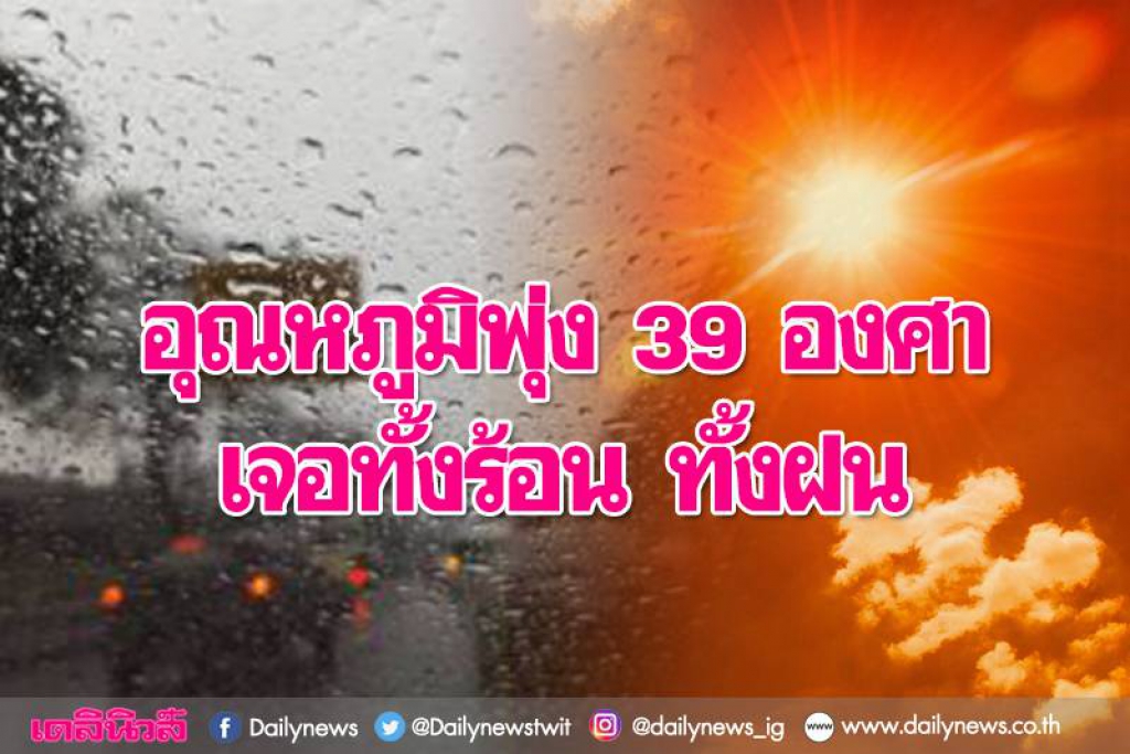 ทำใจร่มๆ5-8มี.ค.เจอทั้งร้อนทั้งฝน อุณหภูมิพุ่ง39องศา